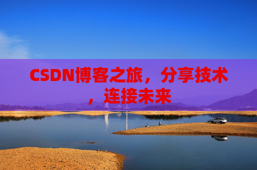 CSDN博客之旅，分享技术，连接未来